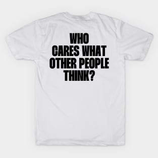 Who cares what other people think T-Shirt